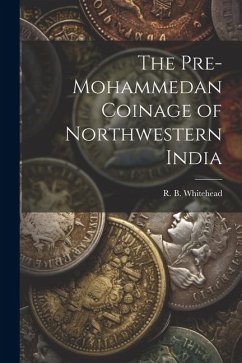 The Pre-Mohammedan Coinage of Northwestern India - R. B. (Richard Bertram), Whitehead