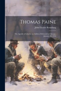 Thomas Paine: The Apostle of Liberty; an Address Delivered in Chicago, January 29, 1916 - Remsburg, John Eleazer