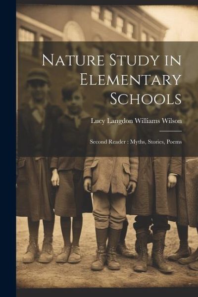 Nature Study in Elementary Schools: Second Reader: Myths, Stories, Poems Nature Study in Elementary Schools: Second Reader: Myths, Stories, Poems