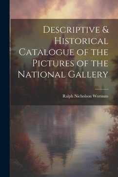 Descriptive & Historical Catalogue of the Pictures of the National Gallery - Wornum, Ralph Nicholson