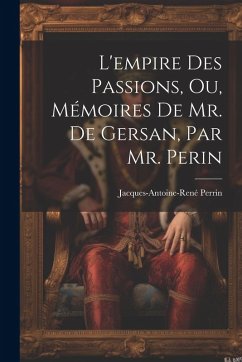 Cover L'empire Des Passions, Ou, Mémoires De Mr. De Gersan, Par Mr. Perin