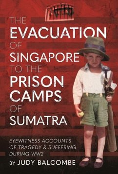 The Evacuation of Singapore to the Prison Camps of Sumatra - Balcombe, Judy