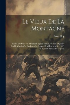 Le vieux de la montagne; pour faire suite au Mendiant ingrat, a Mon journal, a Quatre ans de captivité a Cochons-sur-Marne et a l'Invendable; 1907-191 - Bloy, Léon