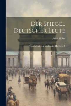 Der Spiegel Deutscher Leute: Textabdruck der Innsbrucker Handschrift - Ficker, Julius