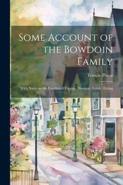 Some Account of the Bowdoin Family; With Notes on the Families of Portage, Newgate, Lynde, Erving - Temple, Prime