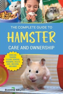 The Complete Guide to Hamster Care and Ownership - Bruty, Rianne