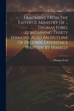 Fragment From The Faithful Ministry Of ... Thomas Ford, Containing Thirty Sermons. Also An Outline Of His Own Experience Written By Himself - Ford, Thomas