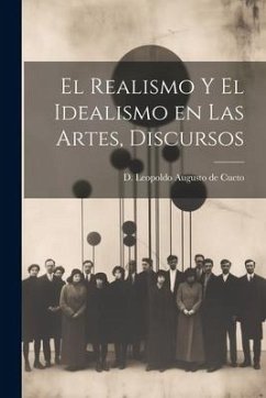 El Realismo y el Idealismo en las Artes, Discursos - Leopoldo Augusto De Cueto, D.