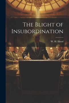 The Blight of Insubordination - Hood, W. H.