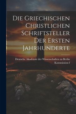 Die Griechischen Christlichen Schriftsteller der Ersten Jahrhunderte - Akademie Der Wissenschaften Zu Berlin
