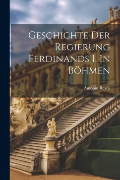 Geschichte der Regierung Ferdinands I. In Böhmen - Rezek, Antonín