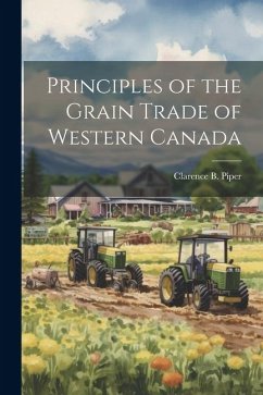 Principles of the Grain Trade of Western Canada - Piper, Clarence B.