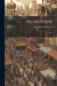 al-Aghani: 13-15 - Ab Al-Faraj Al-Ibahn, Or