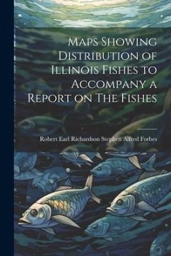 Maps Showing Distribution of Illinois Fishes to Accompany a Report on The Fishes - Alfred Forbes, Robert Earl Richardson
