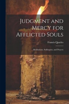 Judgment and Mercy for Afflicted Souls: Meditations, Soliloquies, and Prayers - Francis, Quarles