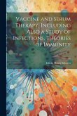 Vaccine and Serum Therapy, Including Also a Study of Infections, Theories of Immunity