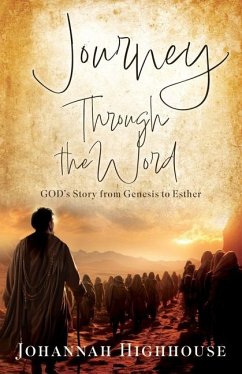 Journey Through the Word: GOD's Story from Genesis to Esther - Highhouse, Johannah