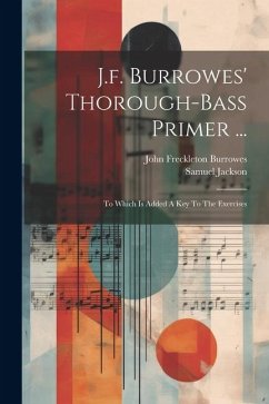 J.f. Burrowes' Thorough-bass Primer ...: To Which Is Added A Key To The Exercises - Burrowes, John Freckleton; Jackson, Samuel