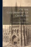 Of the Government of Churches: A Discourse Pointing at the Primitive Form