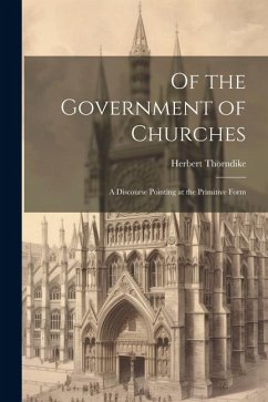 Of the Government of Churches: A Discourse Pointing at the Primitive Form - Thorndike, Herbert
