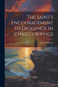 The Saint's Encouragement To Diligence In Christ's Service - Janeway, James