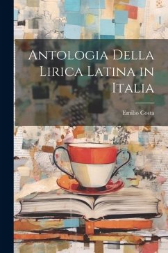 Antologia Della Lirica Latina in Italia - Costa, Emilio