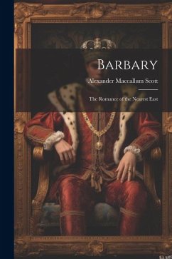 Barbary: The Romance of the Nearest East - Scott, Alexander Maccallum