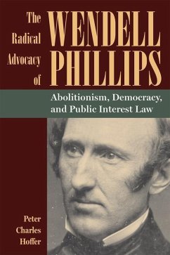 The Radical Advocacy of Wendell Phillips - Hoffer, Peter Charles