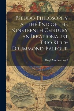 Pseudo-Philosophy at the End of the Nineteenth Century an Irrationalist Trio Kidd-Drummond-Balfour - Cecil, Hugh Mortimer