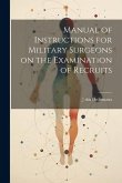 Manual of Instructions for Military Surgeons on the Examination of Recruits