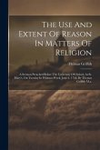 The Use And Extent Of Reason In Matters Of Religion: A Sermon Preached Before The University Of Oxford, At St. Mary's, On Tuesday In Whitsun-week, Jun