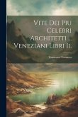 Vite Dei Piu Celebri Architetti ... Veneziani Libri Ii.