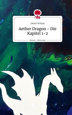 Aether Dragon - Die Kapitel 1-2. Life is a Story - story.one - Schyra, Janice