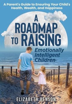 A Roadmap to Raising Emotionally Intelligent Children - Benson, Elizabeth