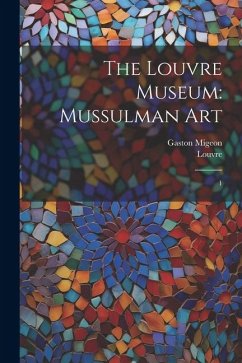 The Louvre Museum: Mussulman Art: 1 - Migeon, Gaston; Louvre, Louvre