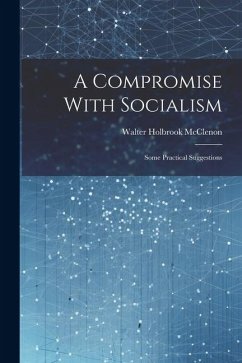 A Compromise With Socialism: Some Practical Suggestions - McClenon, Walter Holbrook