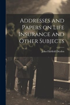 Addresses and Papers on Life Insurance and Other Subjects - Dryden, John Fairfield