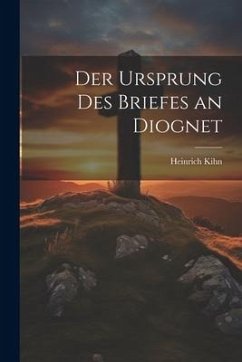 Der Ursprung des Briefes an Diognet - Kihn, Heinrich