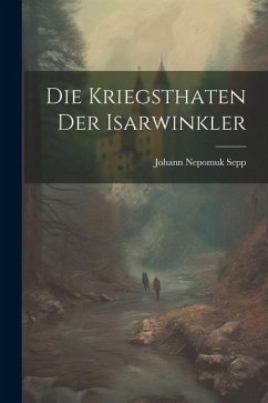 Die Kriegsthaten der Isarwinkler - Sepp, Johann Nepomuk