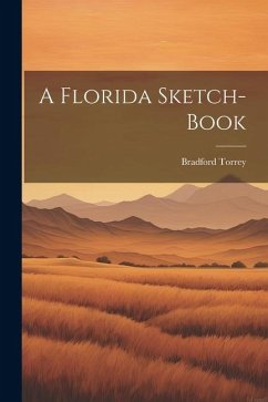 A Florida Sketch-Book - Torrey, Bradford