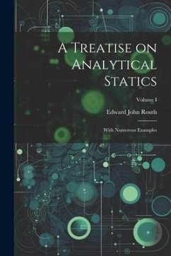 A Treatise on Analytical Statics: With Numerous Examples; Volume I - Routh, Edward John