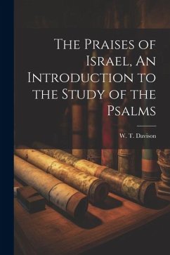 The Praises of Israel, An Introduction to the Study of the Psalms - Davison, William Theophilus
