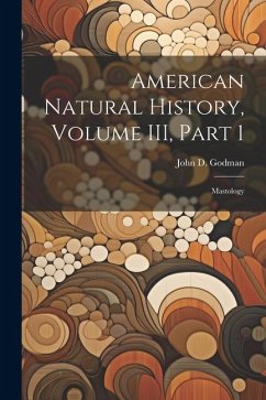 American Natural History, Volume III, Part 1: Mastology - John D. (John Davidson), Godman