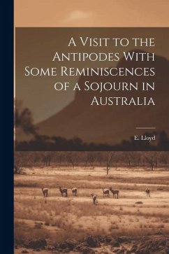 A Visit to the Antipodes With Some Reminiscences of a Sojourn in Australia - Lloyd, E.