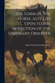The Form of the Horse, as it Lies Open to the Inspection of the Ordinary Observer