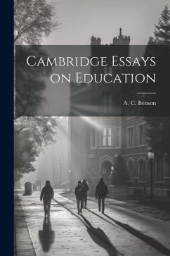 Cambridge Essays on Education - Benson, A. C.