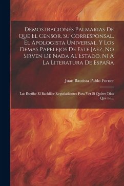 Demostraciones palmarias de que el Censor, su Corresponsal, el Apologista Universal, y los demas papelejos de este jaez, no sirven de nada al Estado, - [Forner, Juan Bautista Pablo