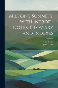Milton's Sonnets. With Introd., Notes, Glossary and Indexes - Milton, John; Verity, A. W.