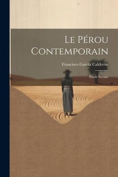 Le Pérou Contemporain: Etude Sociale - Calderón, Francisco García