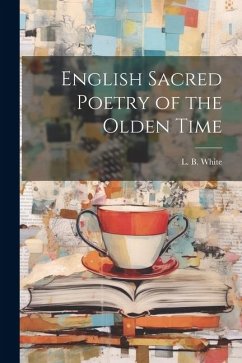 English Sacred Poetry of the Olden Time - White, L. B.